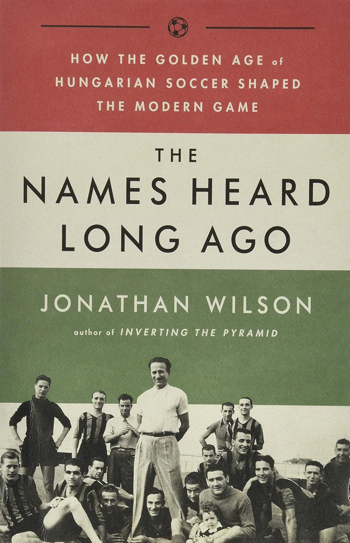 The Names Heard Long Ago: How the Golden Age of Hungarian Soccer Shaped the Modern Game