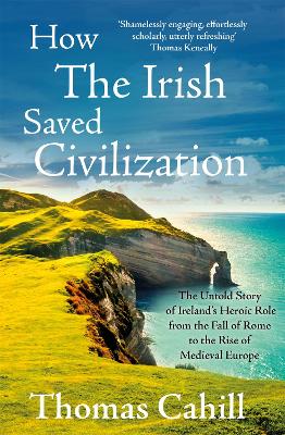 How The Irish Saved Civilization: The Untold Story of Ireland's Heroic
