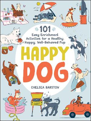Happy Dog: 101 Easy Enrichment Activities for a Healthy, Happy,