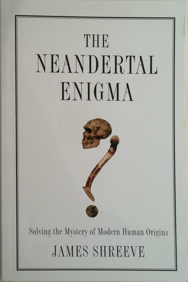 The Neanderthal Enigma: Solving The Mystery Of Modern Human Origins