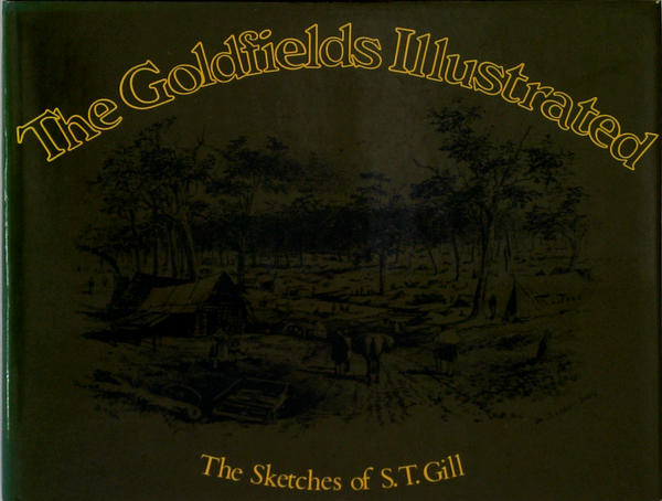 The Goldfields Illustrated: The Sketches of S. T. Gill