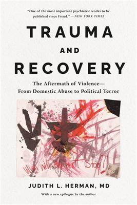 Trauma and Recovery: The Aftermath of Violence--From Domestic Abuse to