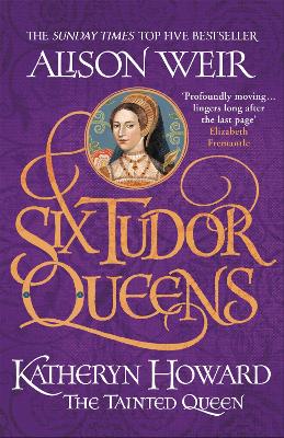 Six Tudor Queens: Katheryn Howard, The Tainted Queen: Six Tudor Queens