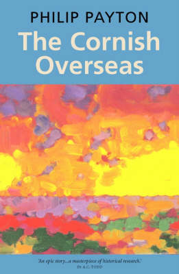The Cornish Overseas: The Epic Story of the "Great Migration"