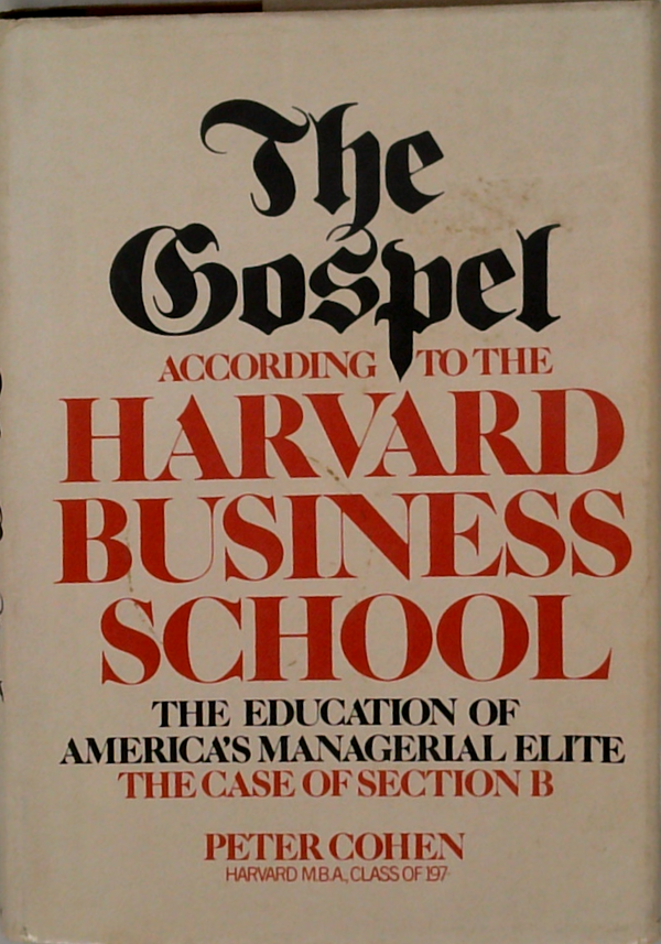 The Gospel According To The Harvard Business School: The Education Of Americas Managerial Elite The Case Of Section B