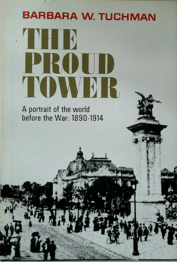 The Proud Tower: A Portrait Of The World Before The War: 1890-1914