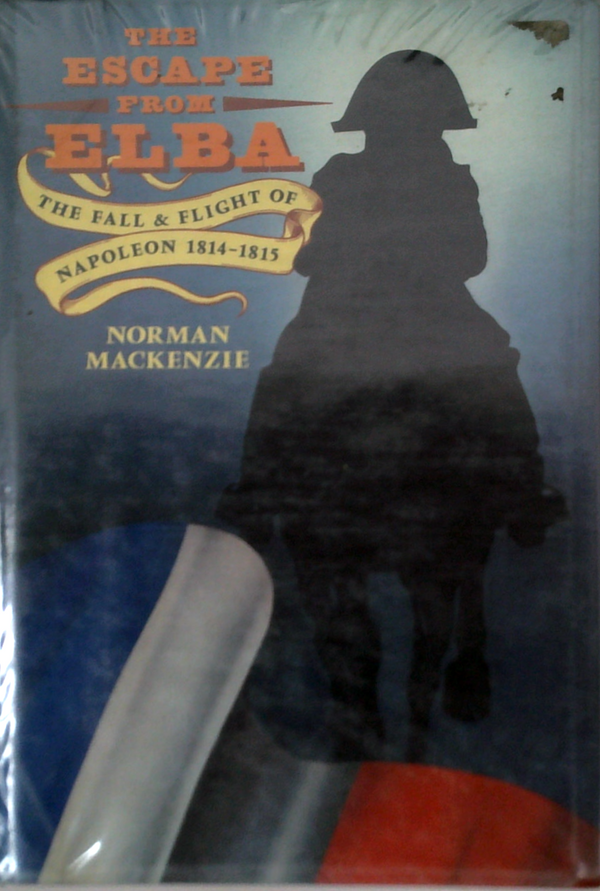 The Escape From Elba: The Fall & Flight Of Napoleon 1814-1815