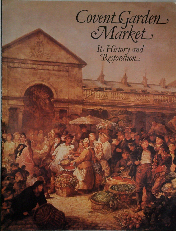 Covent Garden Market: Its History And Restoration