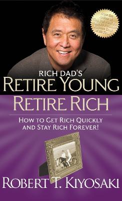 Rich Dad's Retire Young Retire Rich: How to Get Rich Quickly and Stay
