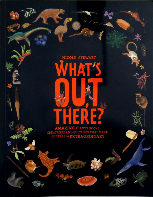 What's Out There?: Amazing Plants, Rocks, Creatures And Cultures That Make Australia Extraordinary