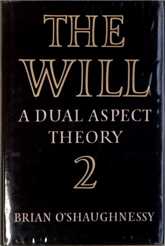 The Will: A Dual Aspect Theory (Volume 2)