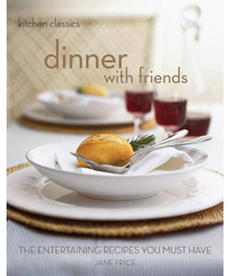 Dinner with Friends: The Dinner Party Recipes You Must Have