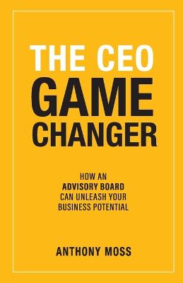 The CEO Game Changer: How an Advisory Board Can Unleash Your Business