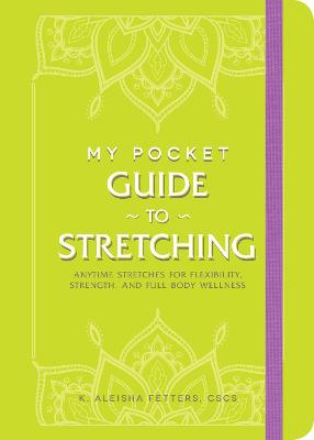 My Pocket Guide to Stretching: Anytime Stretches for Flexibility, Strength, and Full-Body Wellness