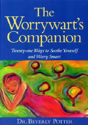 The Worrywart's Companion: 21 Ways to Soothe Yourself and Worry Smart