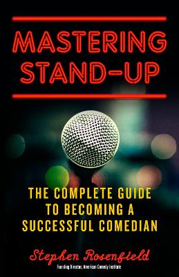 Mastering Stand-Up: The Complete Guide to Becoming a Successful