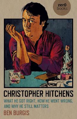 Christopher Hitchens: What He Got Right, How He Went Wrong, and Why He