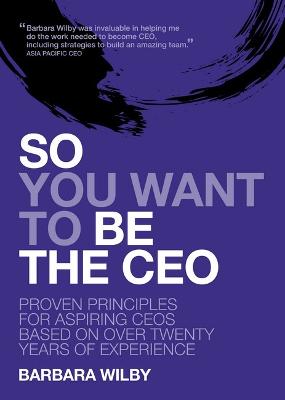 So You Want to Be the CEO: Proven Principles for Aspiring Ceos Based