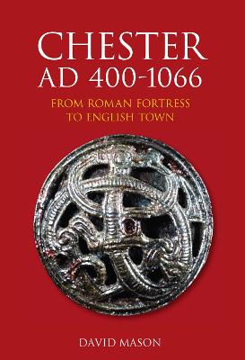 Chester AD 400-1066: From Roman Fortress to English Town