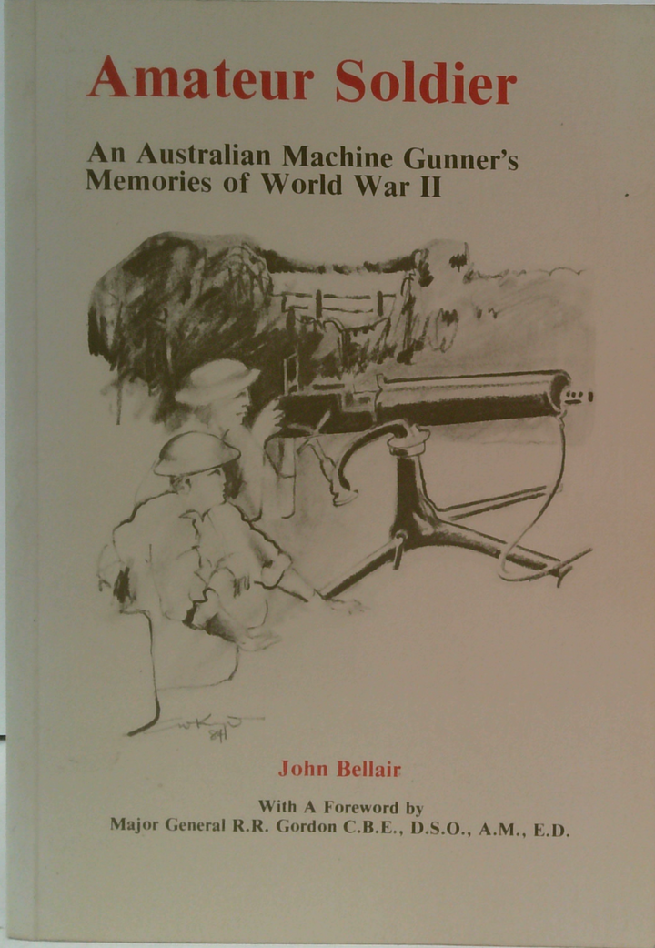 Amateur Soldier: An Australian Machine Gunner's Memories Of World War Ii