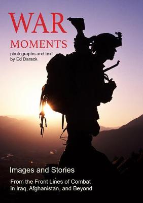 War Moments: Images and Stories From the Front Lines of Combat in