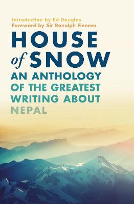 House of Snow: An Anthology of the Greatest Writing About Nepal