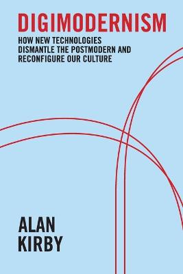 Digimodernism: How New Technologies Dismantle the Postmodern and