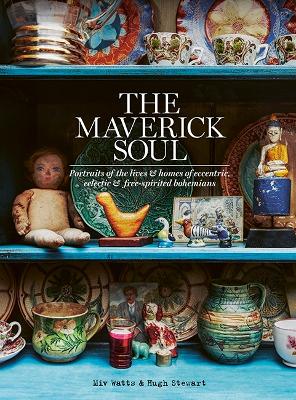 The Maverick Soul: Inside the Lives & Homes of Eccentric, Eclectic &