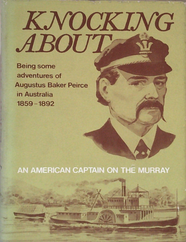 Knocking About: Being Some Adventures Of Augustus Baker Peirce In Australia 1859-1892; An American Captain On The Murray