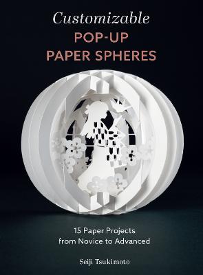 Customizable Pop-Up Paper Spheres: 15 Paper Projects from Novice to