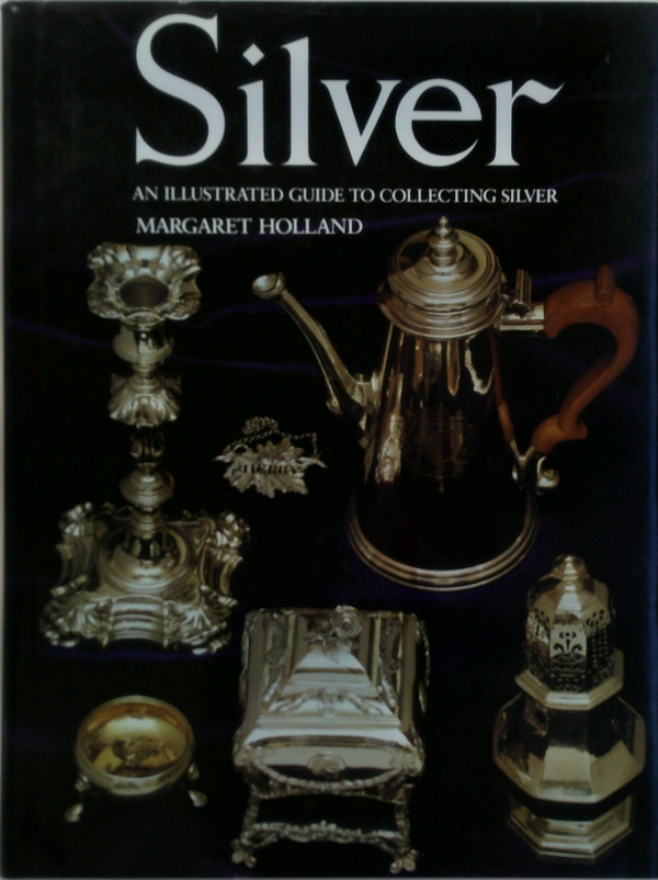 Silver: An Illustrated Guide To Collecting Silver