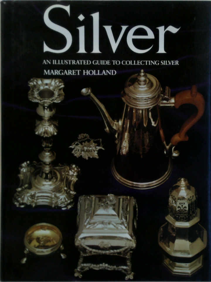 Silver: An Illustrated Guide To Collecting Silver