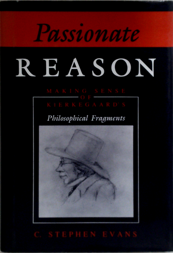 Passionate Reason: Making Sense Of Kierkegaard's Philosophical Fragments