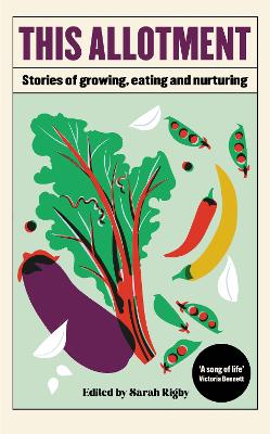 This Allotment: Stories of Growing, Eating and Nurturing