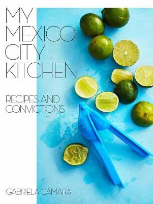 My Mexico City Kitchen: Recipes and Convictions