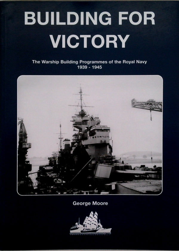 Building For Victory: The Warship Building Programmes Of The Royal Navy 1939-1945