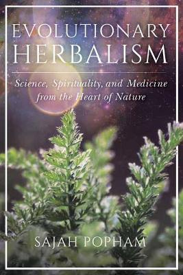 Evolutionary Herbalism: Science, Spirituality, and Medicine from the