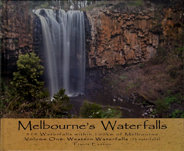 Melbourne's Waterfalls: 314 Waterfalls Within 100Km Of Melbourne. Volume One: Western Waterfalls