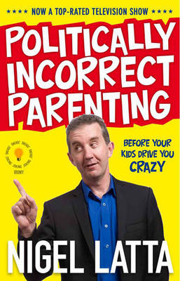 Politically Incorrect Parenting: Before Your Kids Drive You Crazy,