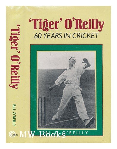 "Tiger" O'Reilly: Sixty Years of Cricket