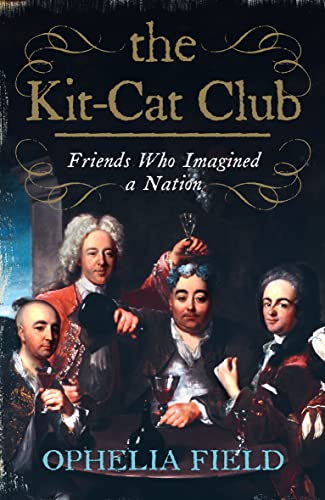 The Kit-Cat Club: Friends Who Imagined a Nation