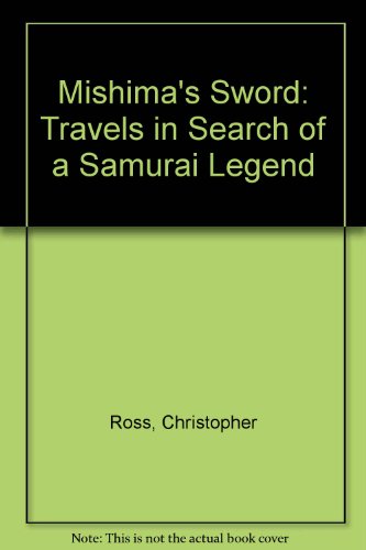 Mishima's Sword: Travels in Search of a Samurai Legend