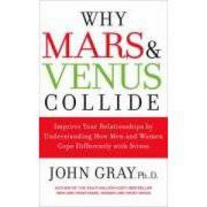 Why Mars and Venus Collide: Improve Your Relationships by Understanding How Men and Women Cope Differently with Stress