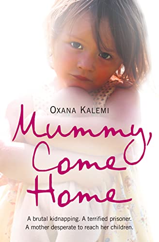 Mummy, Come Home: A brutal kidnapping. A terrified prisoner. A mother desperate to reach her children.