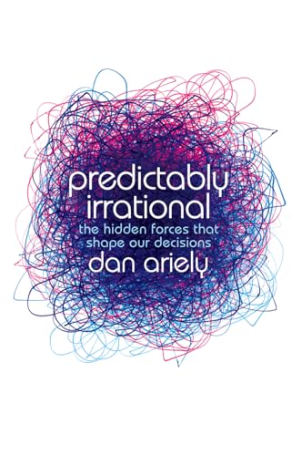 Predictably Irrational: The Hidden Forces that Shape Our Decisions