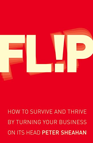 Flip: How to Survive and Thrive by Turning Your Business on Its Head