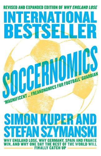 Soccernomics: Why England Lose, Why Germany, Spain and France Win, and Why One Day The Rest of the World Will Finally Catch Up