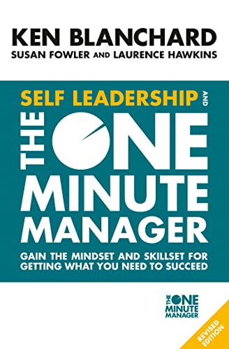 Self Leadership and the One Minute Manager: Gain the mindset and skillset for getting what you need to succeed