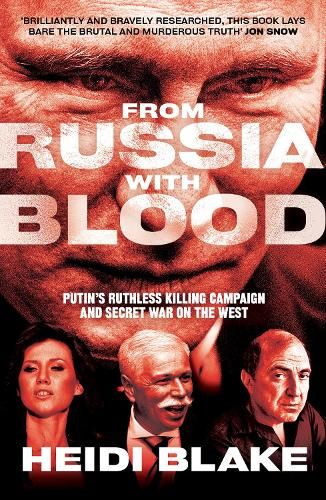 From Russia with Blood: Putin's Ruthless Killing Campaign and Secret War on the West