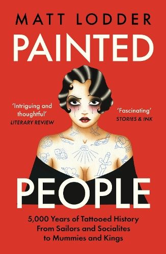 Painted People: 5,000 Years of Tattooed History from Sailors and Socialites to Mummies and Kings